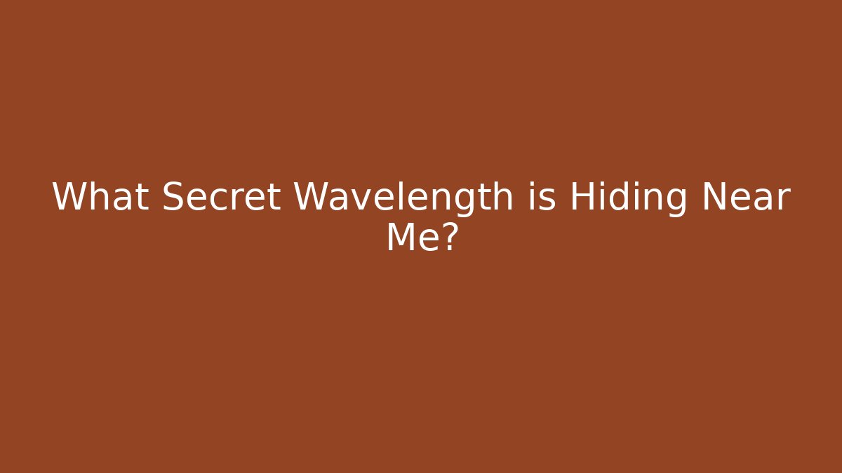 What Secret Wavelength is Hiding Near Me?