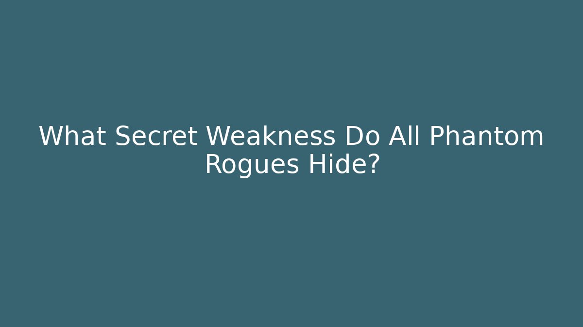 What Secret Weakness Do All Phantom Rogues Hide?