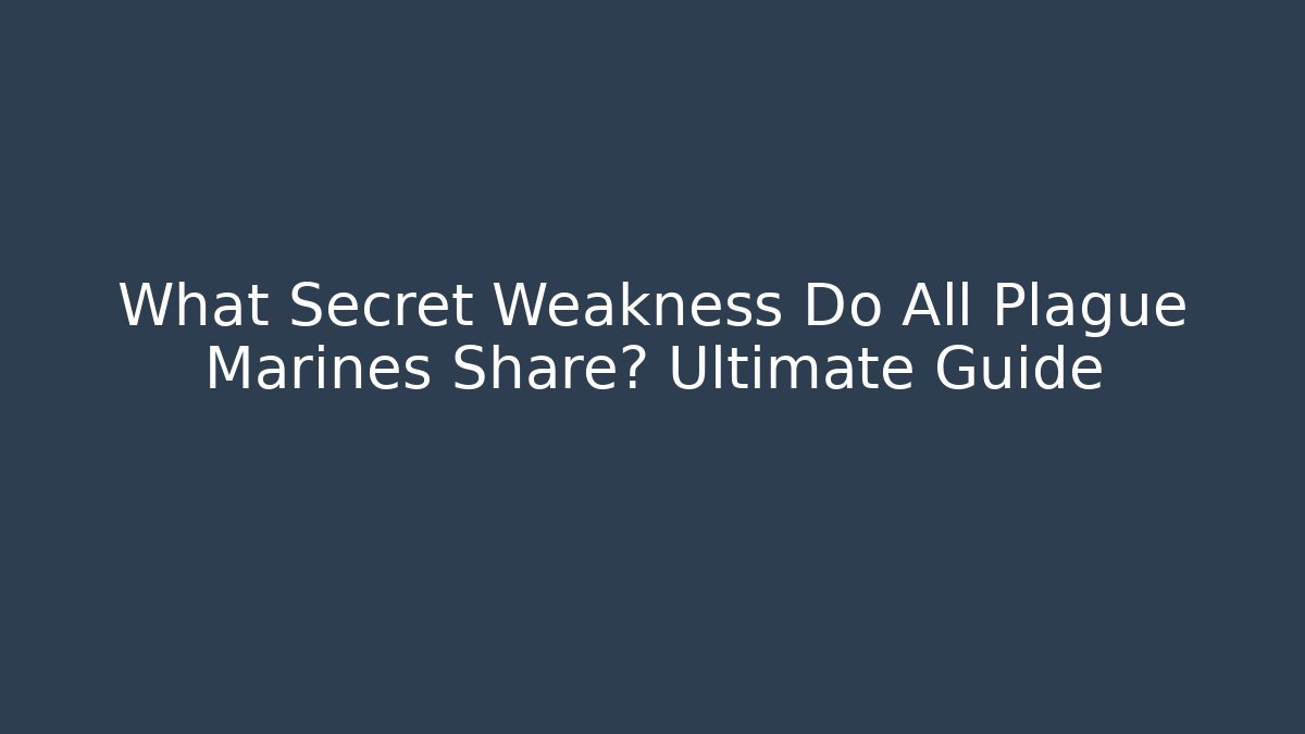What Secret Weakness Do All Plague Marines Share? Ultimate Guide