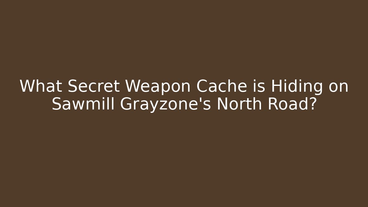 What Secret Weapon Cache is Hiding on Sawmill Grayzone's North Road? - Critter Realm