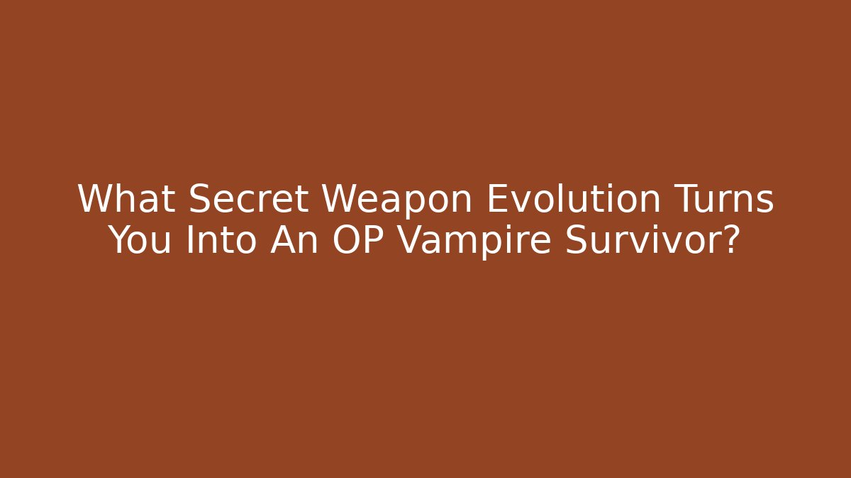 What Secret Weapon Evolution Turns You Into An OP Vampire Survivor?
