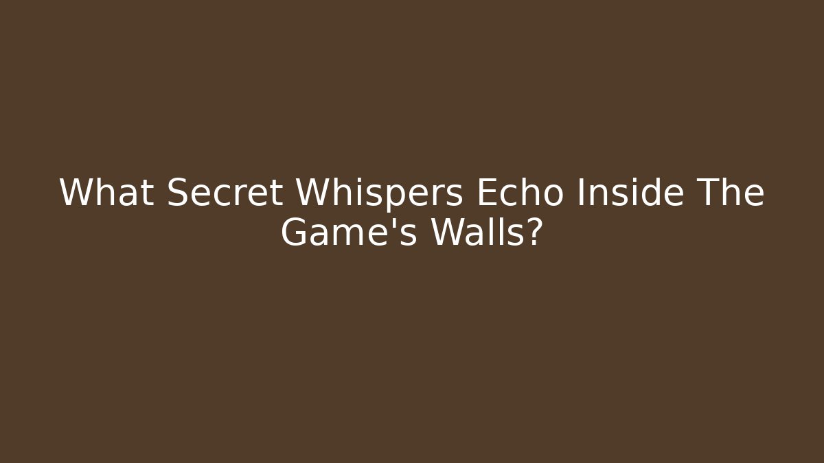 What Secret Whispers Echo Inside The Game’s Walls? - Critter Realm