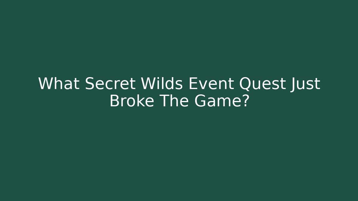 What Secret Wilds Event Quest Just Broke The Game?