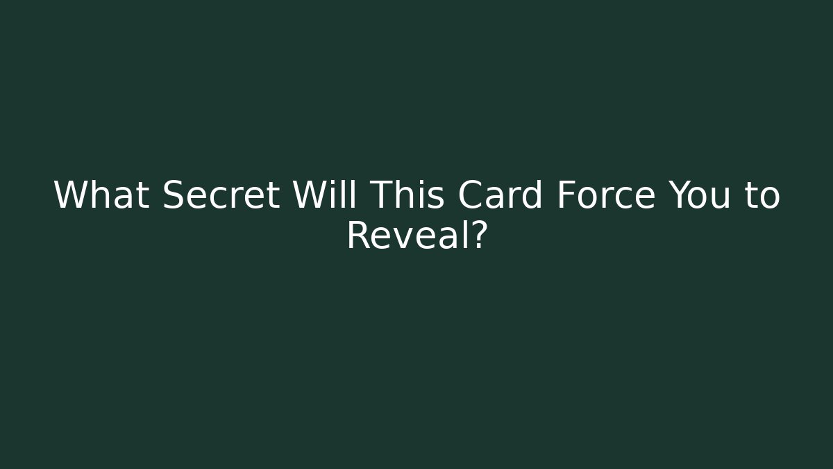 What Secret Will This Card Force You to Reveal?