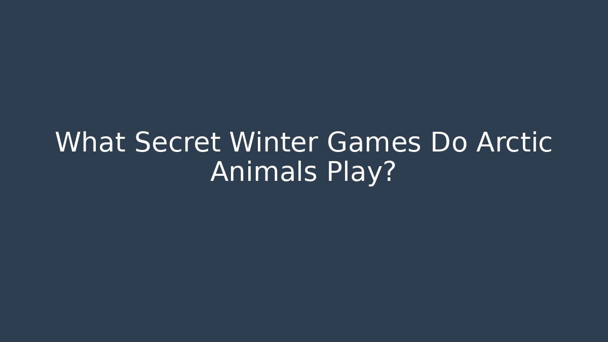 What Secret Winter Games Do Arctic Animals Play?