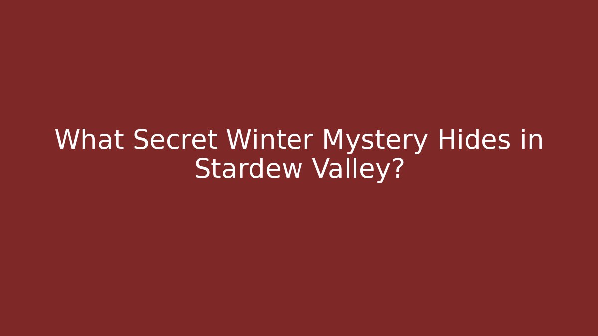 What Secret Winter Mystery Hides in Stardew Valley?