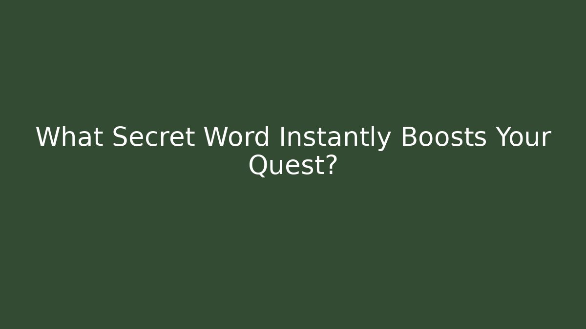 What Secret Word Instantly Boosts Your Quest?