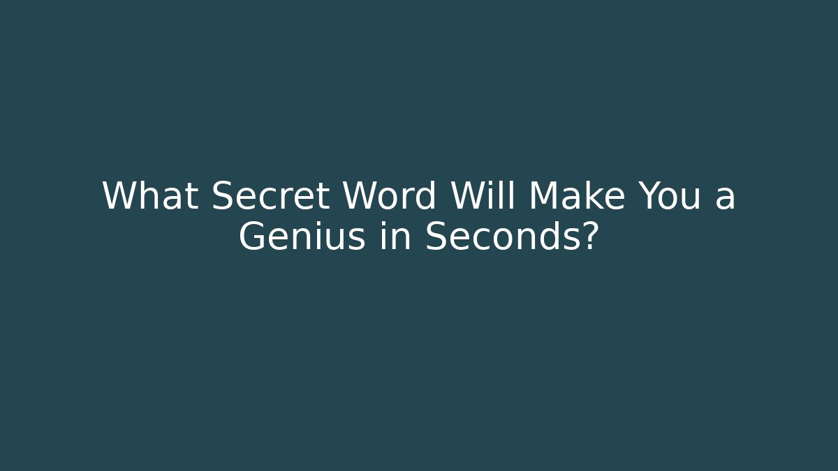 What Secret Word Will Make You a Genius in Seconds?