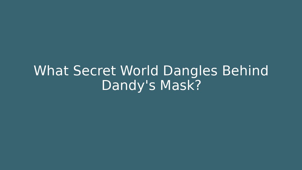 What Secret World Dangles Behind Dandy’s Mask?