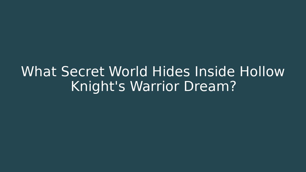 What Secret World Hides Inside Hollow Knight's Warrior Dream?