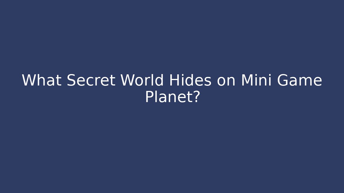 What Secret World Hides on Mini Game Planet?