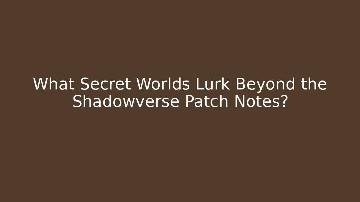 What Secret Worlds Lurk Beyond the Shadowverse Patch Notes?
