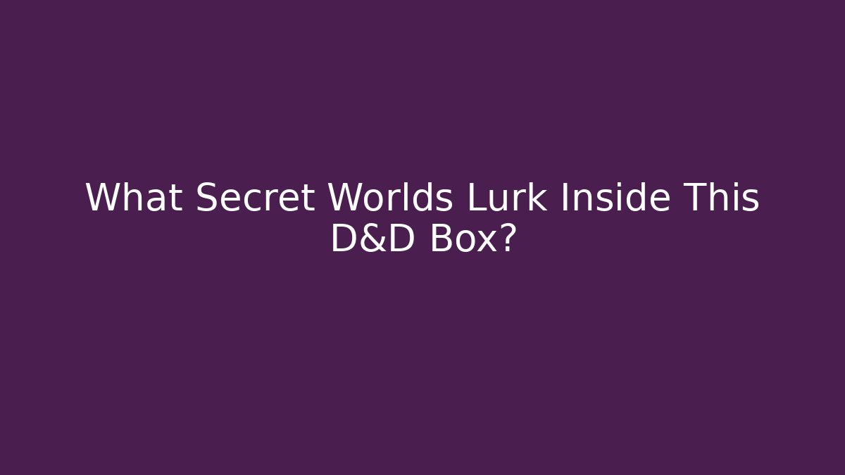 What Secret Worlds Lurk Inside This D&D Box?