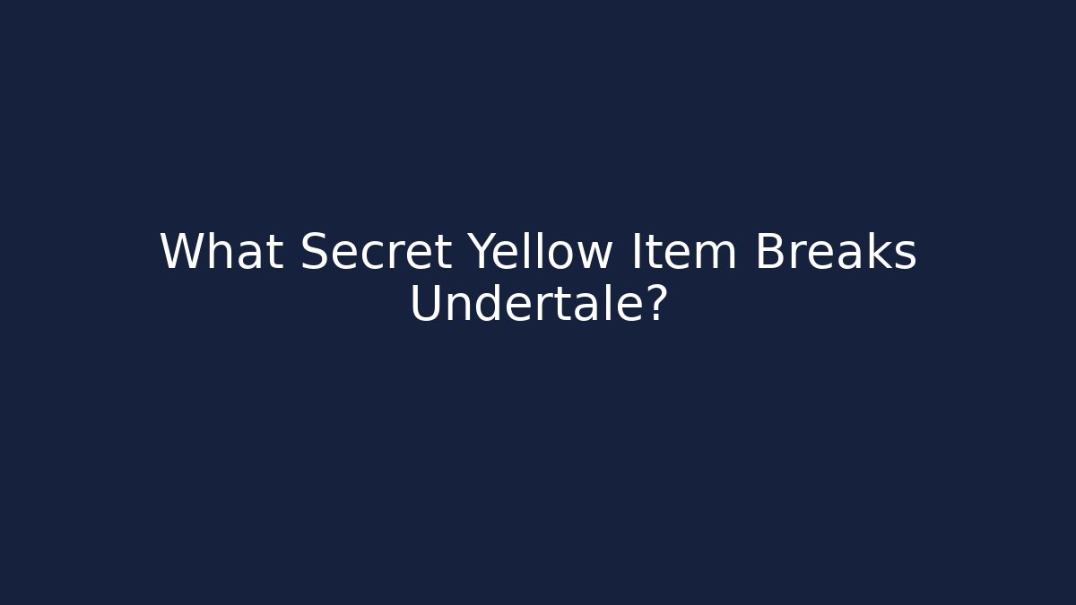 What Secret Yellow Item Breaks Undertale? - Critter Realm