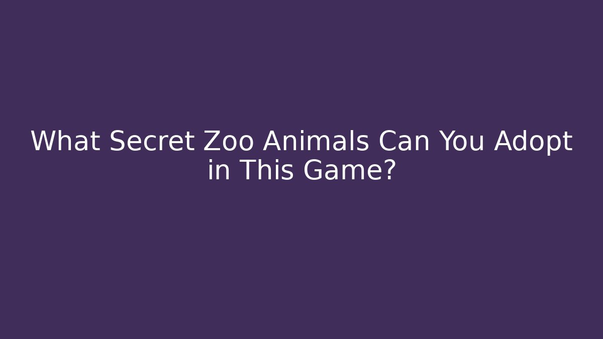 What Secret Zoo Animals Can You Adopt in This Game?
