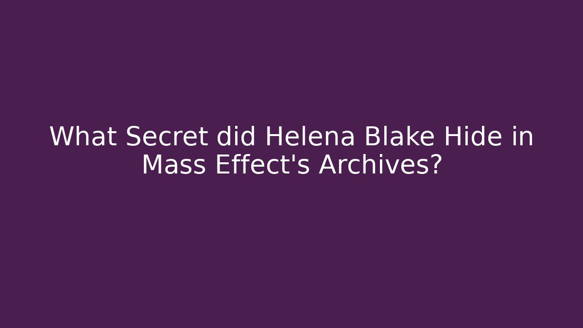 What Secret did Helena Blake Hide in Mass Effect's Archives?