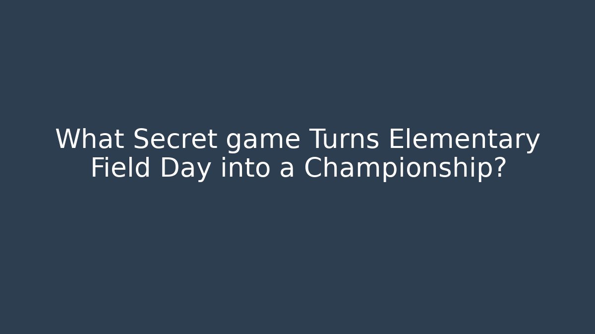 What Secret game Turns Elementary Field Day into a Championship?