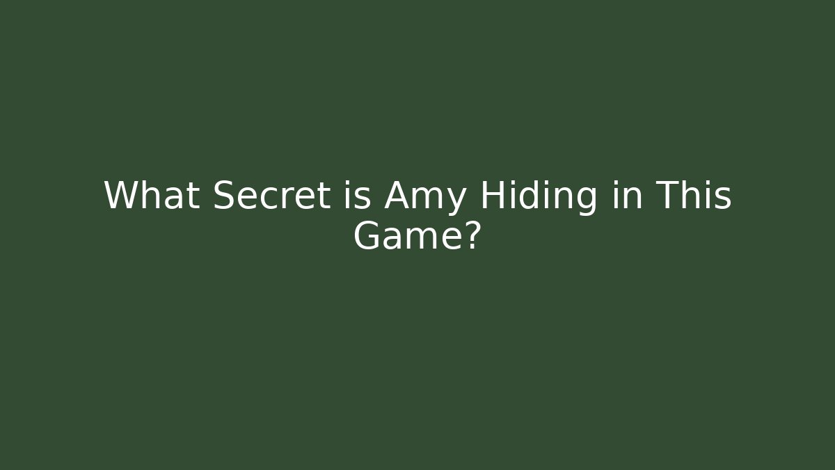 What Secret is Amy Hiding in This Game?
