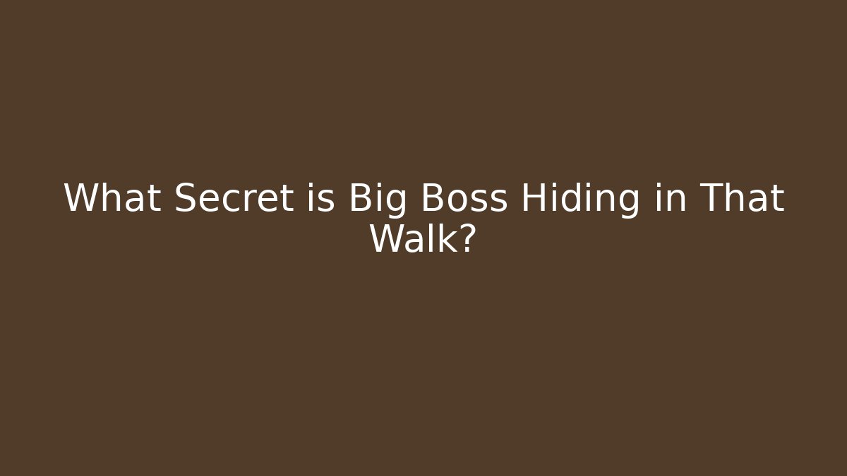 What Secret is Big Boss Hiding in That Walk?