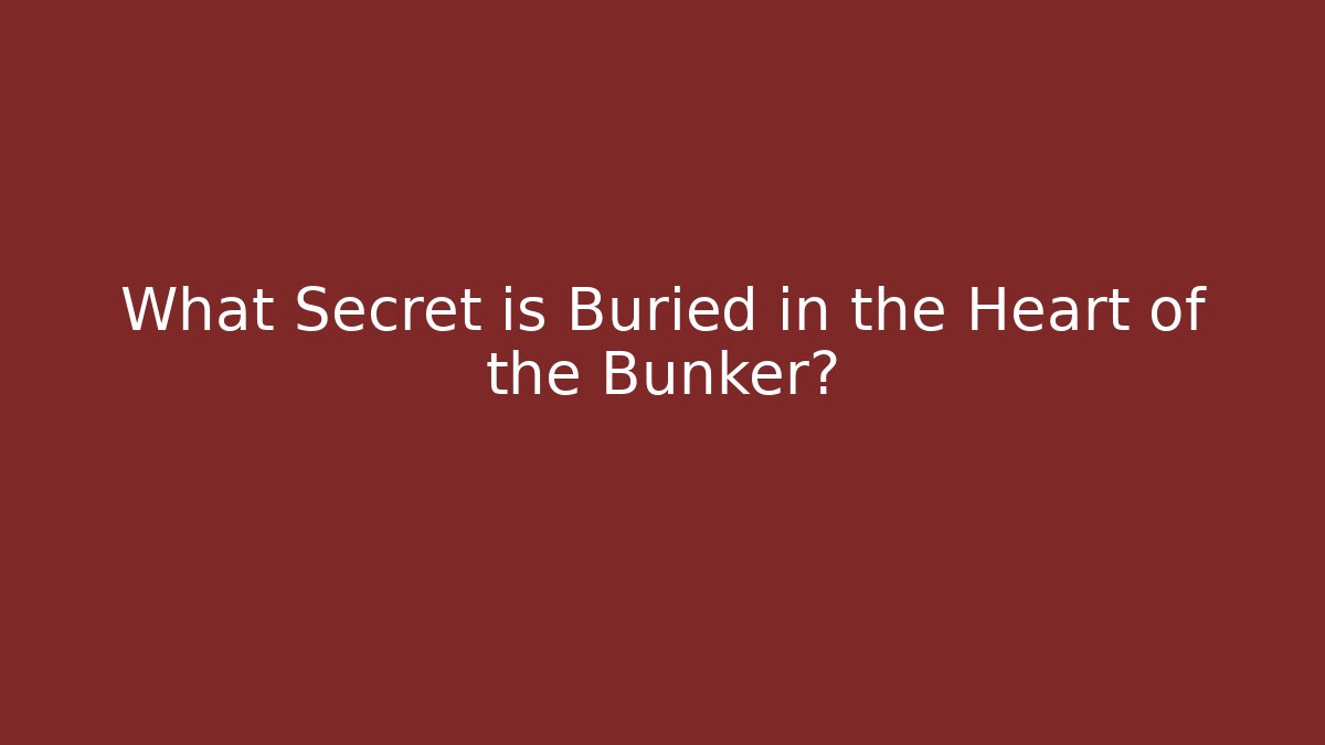 What Secret is Buried in the Heart of the Bunker?