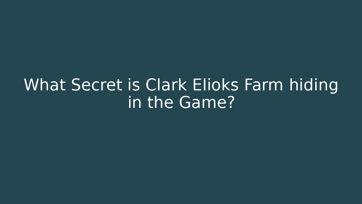 What Secret is Clark Elioks Farm hiding in the Game? - Critter Realm