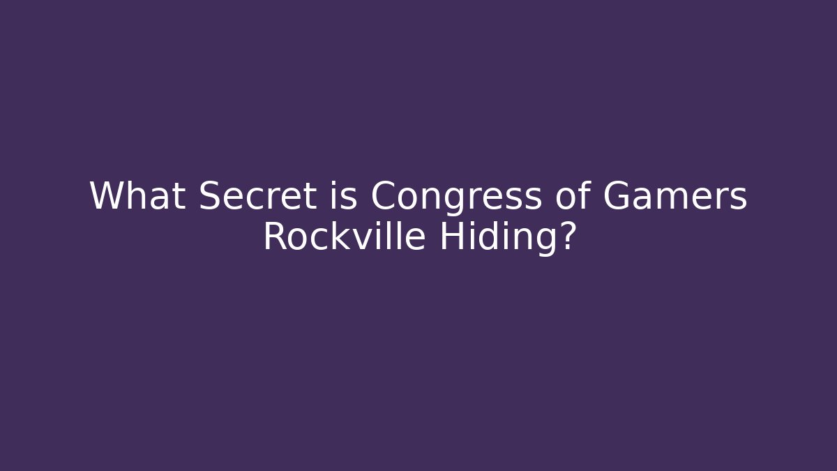What Secret is Congress of Gamers Rockville Hiding?