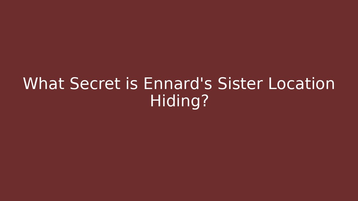 What Secret is Ennard's Sister Location Hiding?