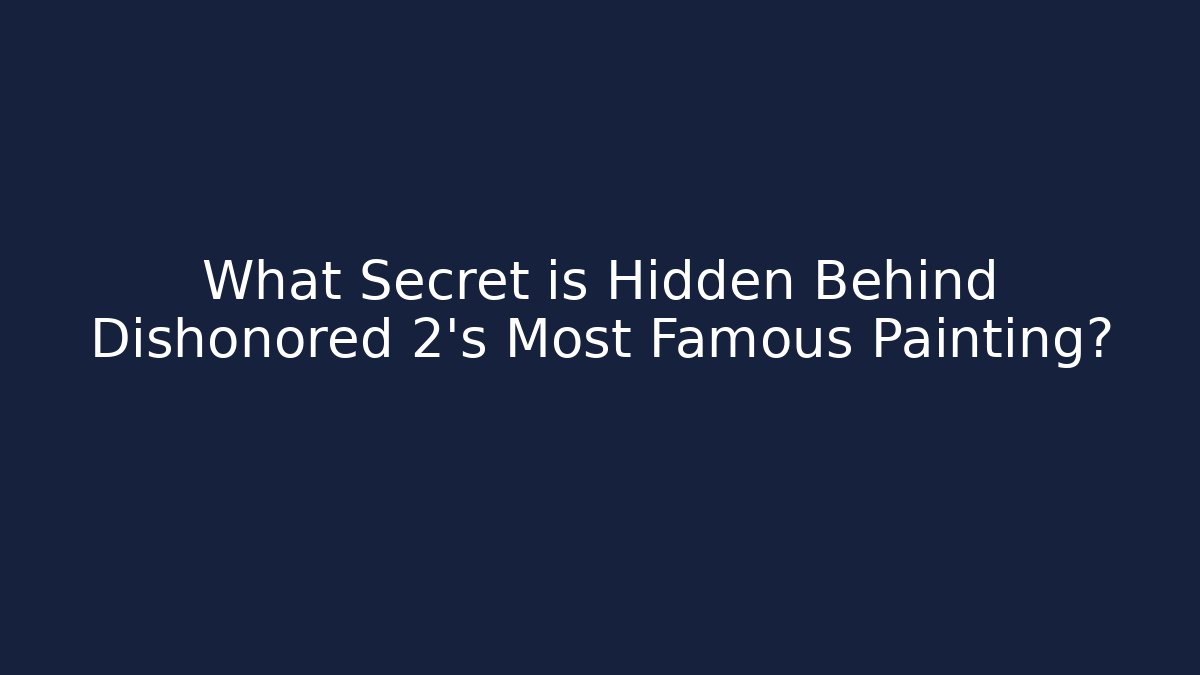 What Secret is Hidden Behind Dishonored 2's Most Famous Painting?
