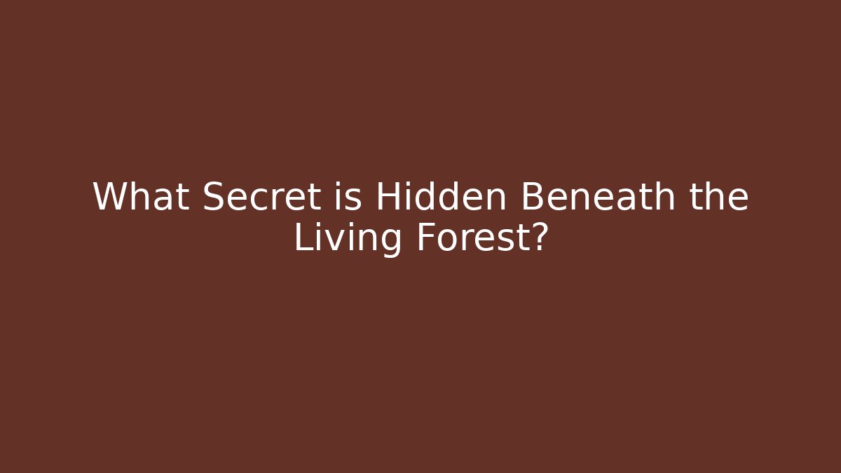 What Secret is Hidden Beneath the Living Forest?