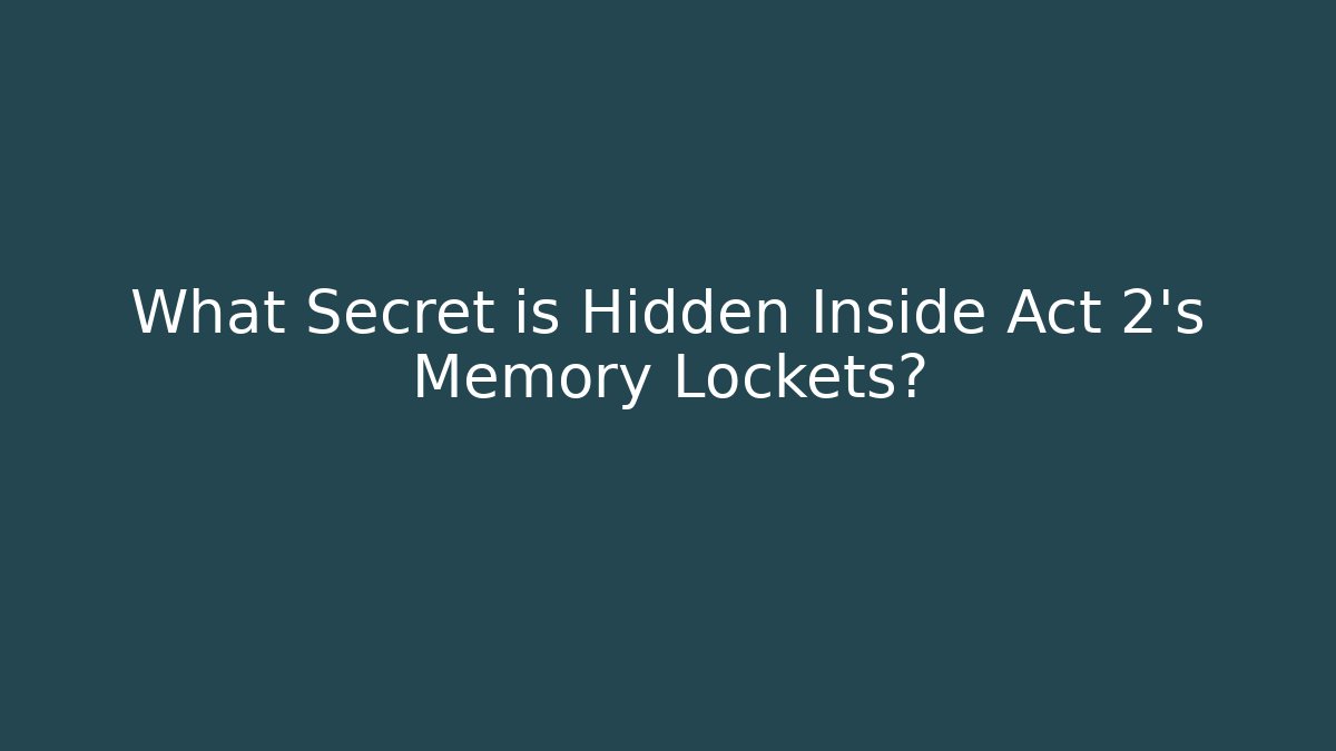 What Secret is Hidden Inside Act 2's Memory Lockets?