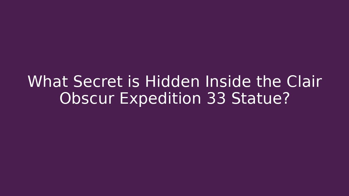 What Secret is Hidden Inside the Clair Obscur Expedition 33 Statue?