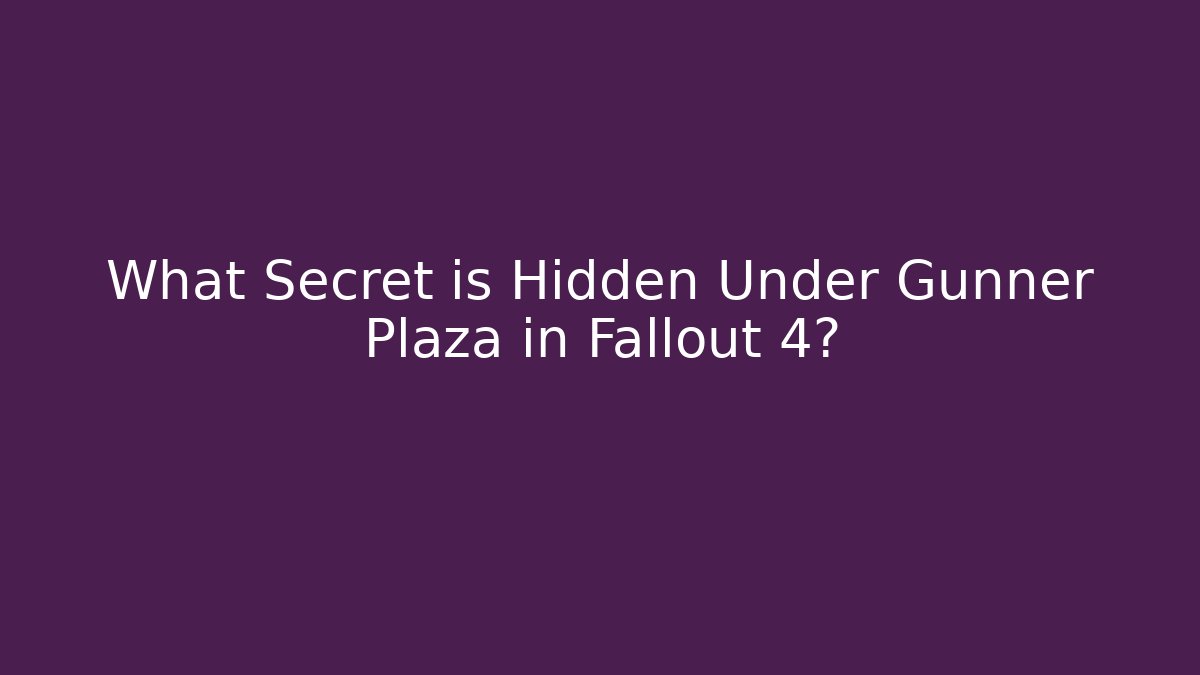 What Secret is Hidden Under Gunner Plaza in Fallout 4?