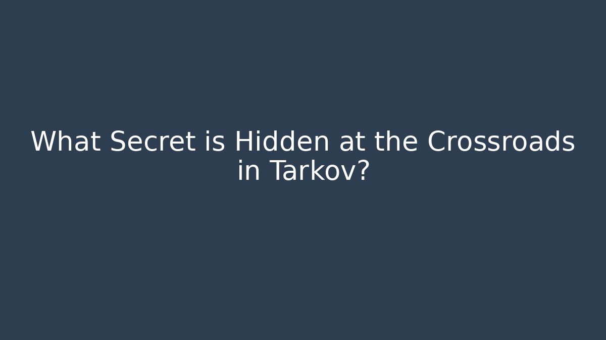 What Secret is Hidden at the Crossroads in Tarkov?