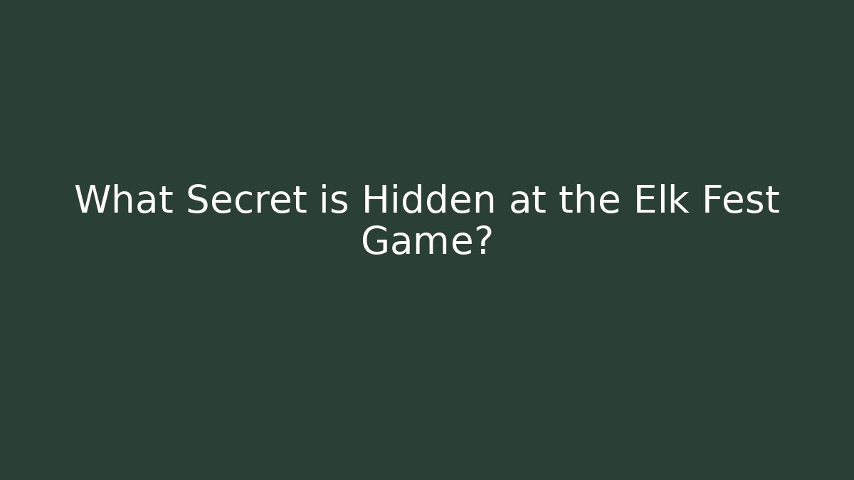 What Secret is Hidden at the Elk Fest Game?