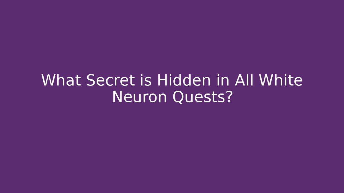What Secret is Hidden in All White Neuron Quests?