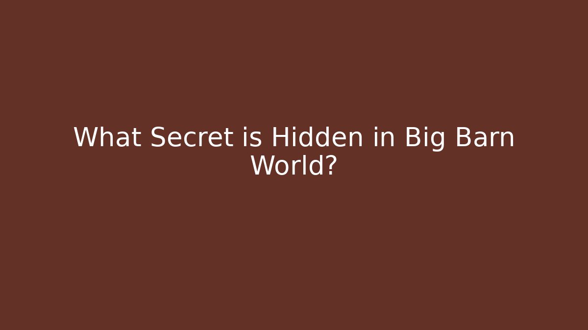 What Secret is Hidden in Big Barn World?