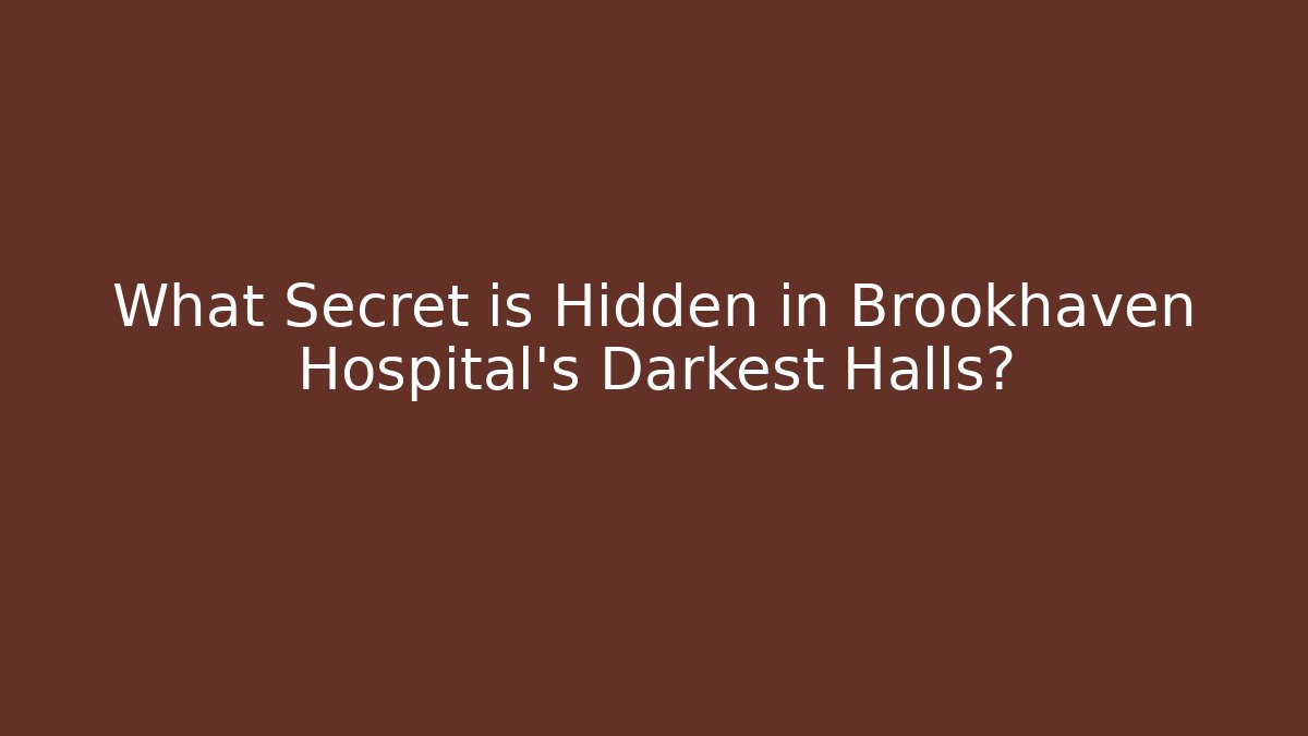 What Secret is Hidden in Brookhaven Hospital's Darkest Halls?