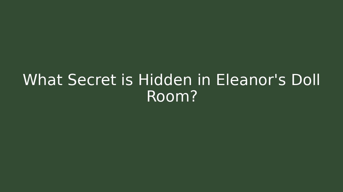 What Secret is Hidden in Eleanor's Doll Room?