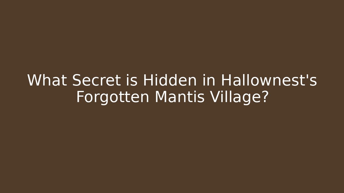 What Secret is Hidden in Hallownest's Forgotten Mantis Village?