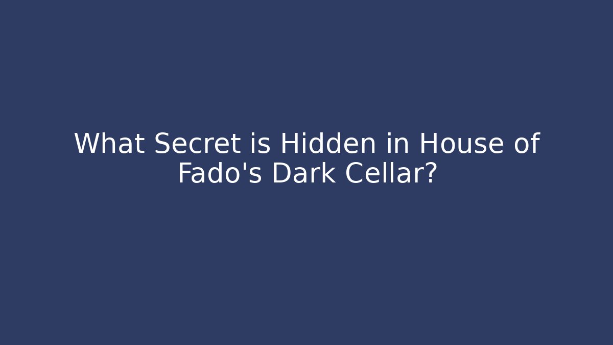 What Secret is Hidden in House of Fado's Dark Cellar?