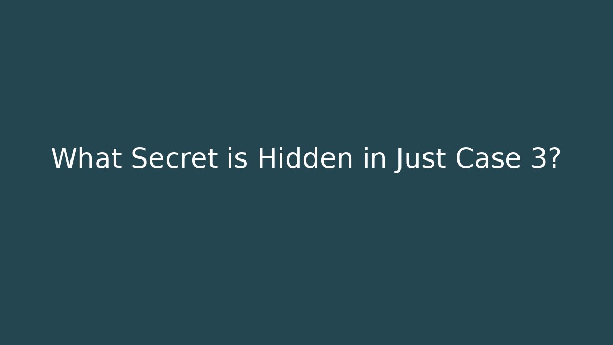 What Secret is Hidden in Just Case 3?