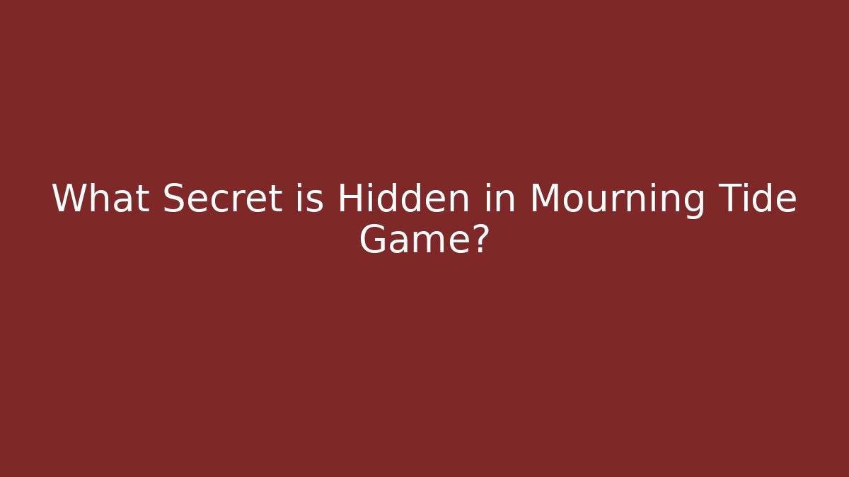 What Secret is Hidden in Mourning Tide Game?