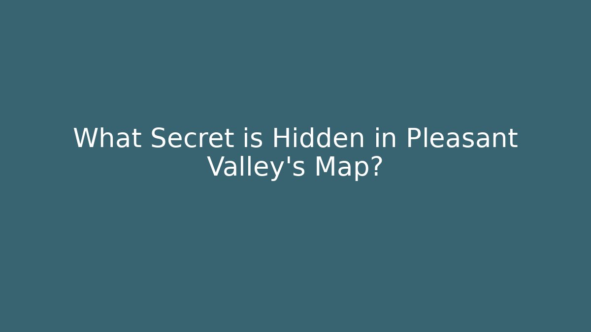 What Secret is Hidden in Pleasant Valley's Map?