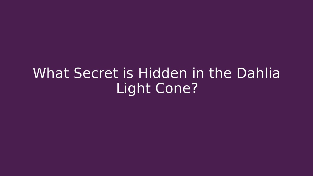 What Secret is Hidden in the Dahlia Light Cone?
