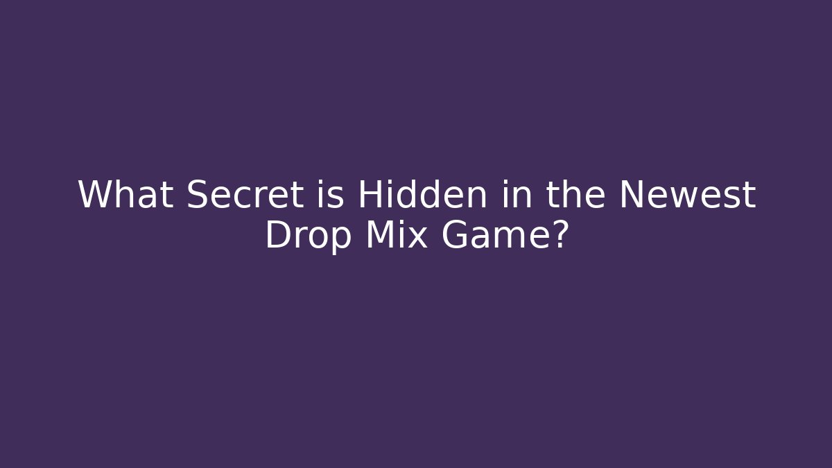 What Secret is Hidden in the Newest Drop Mix Game?