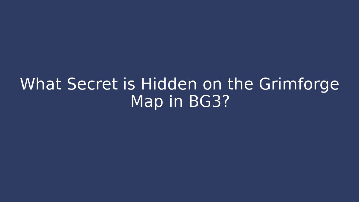 What Secret is Hidden on the Grimforge Map in BG3?