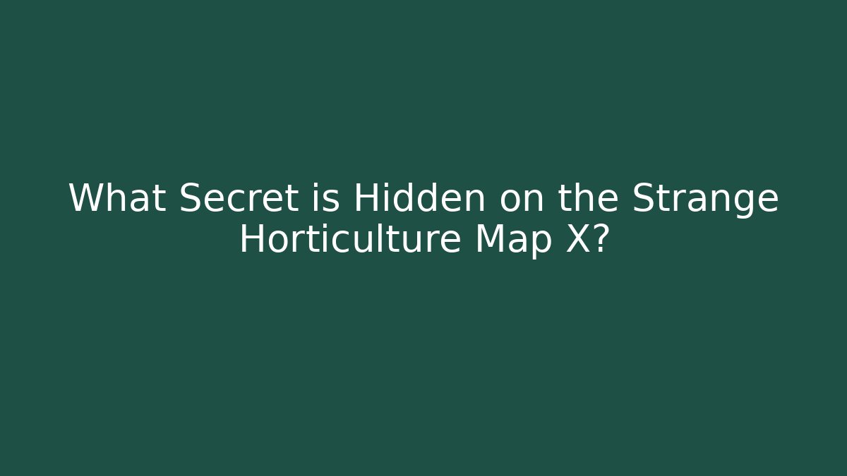What Secret is Hidden on the Strange Horticulture Map X?