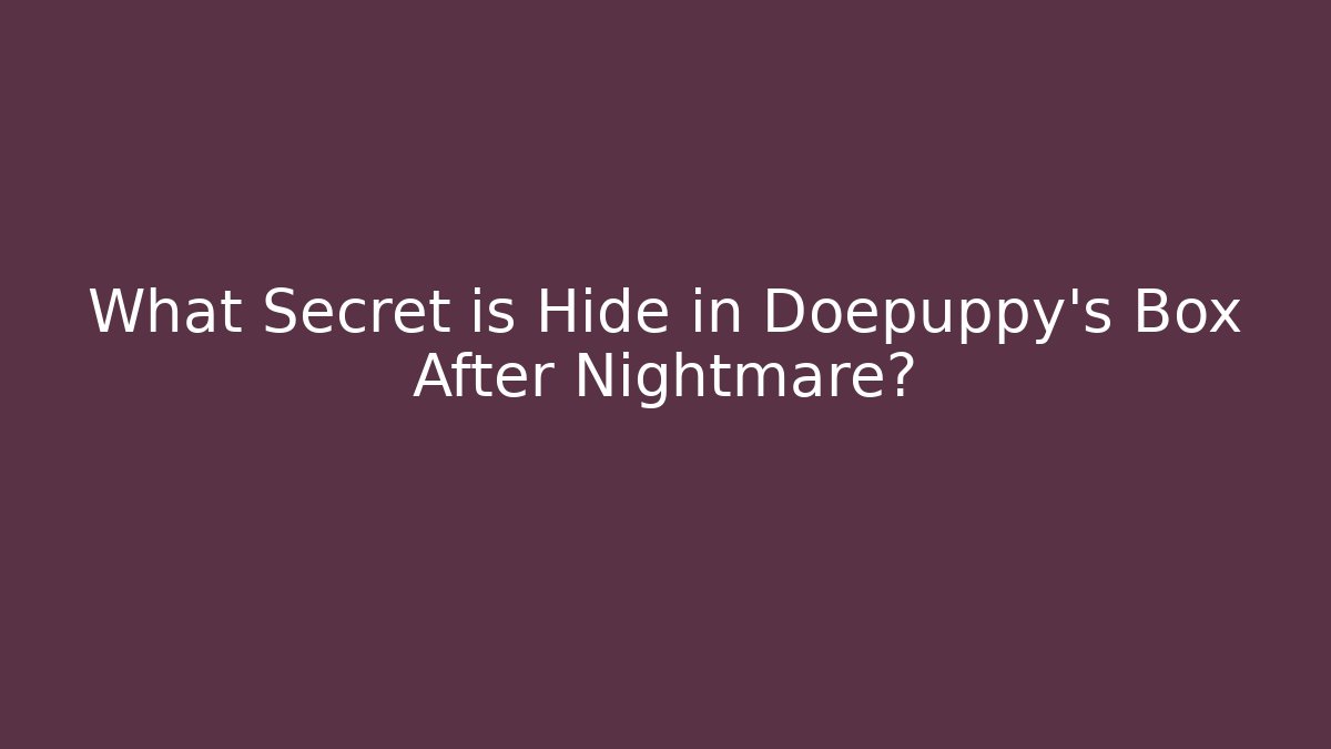 What Secret is Hide in Doepuppy's Box After Nightmare?