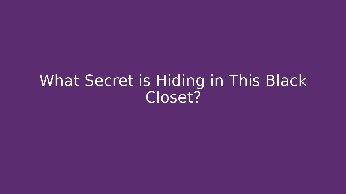 What Secret is Hiding in This Black Closet?