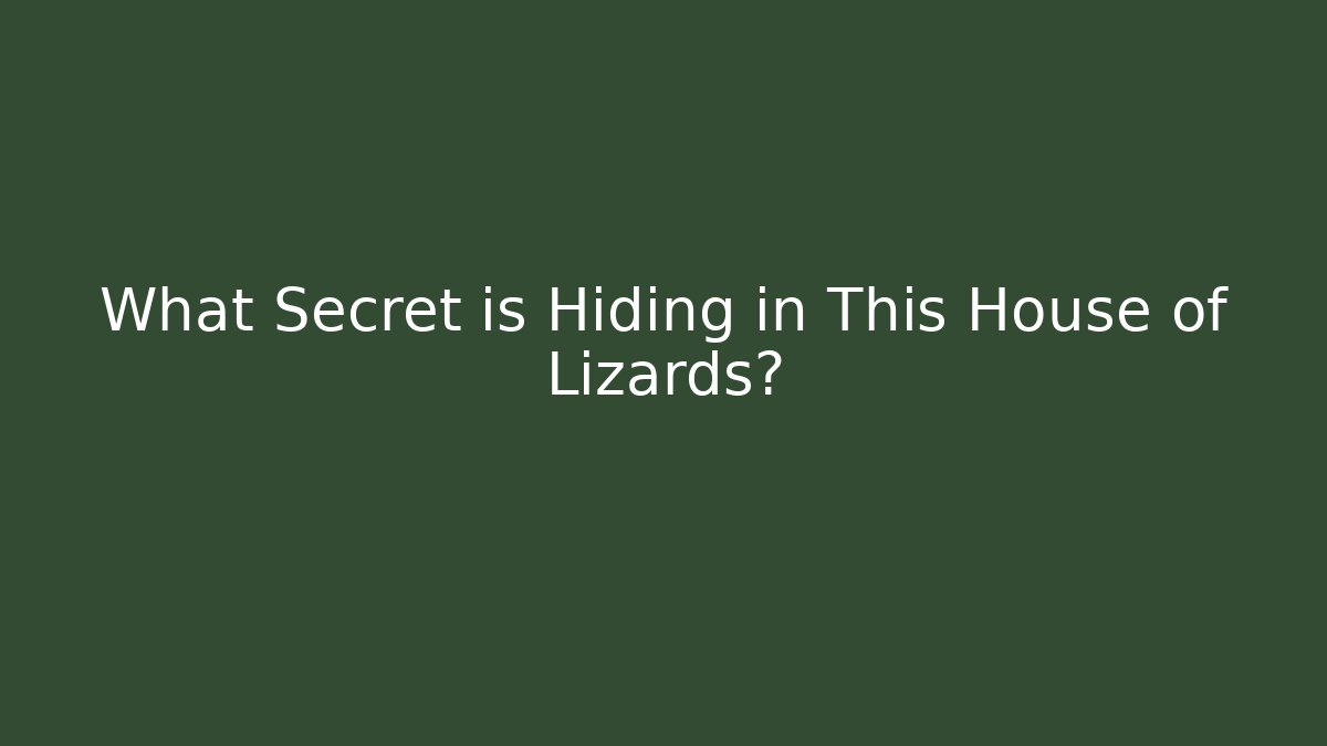 What Secret is Hiding in This House of Lizards?
